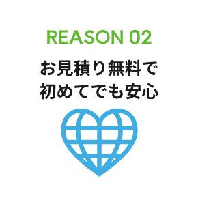 お見積り無料で 初めてでも安心