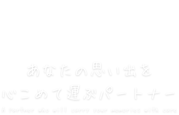 あなたの思い出を心こめて運ぶパートナー